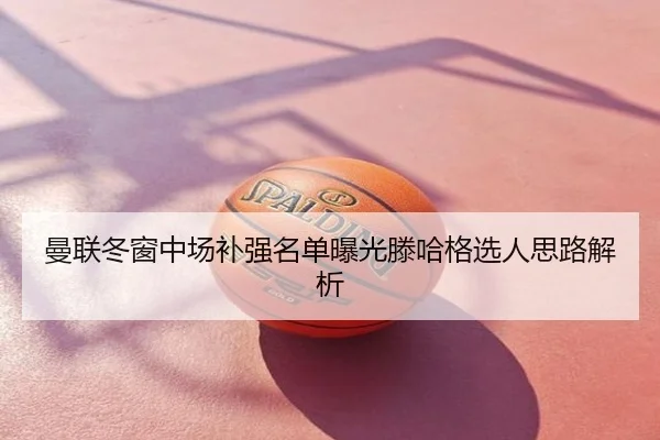 曼联冬窗中场补强名单曝光滕哈格选人思路解析